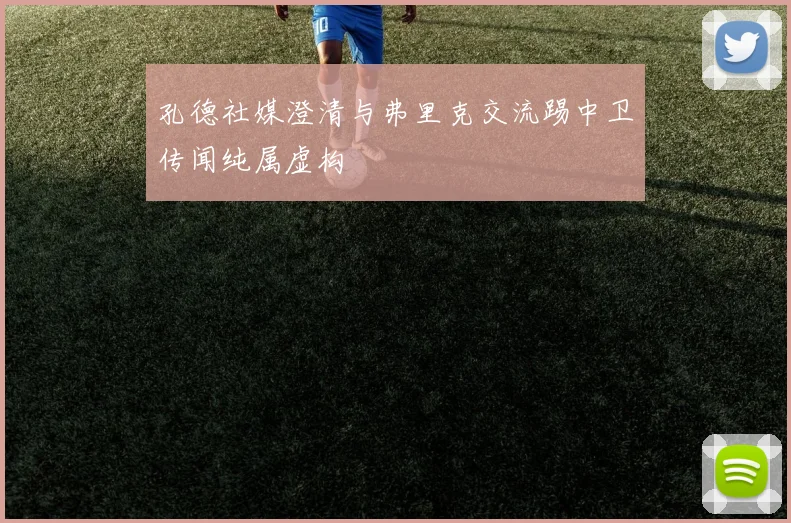 孔德社媒澄清与弗里克交流踢中卫传闻纯属虚构