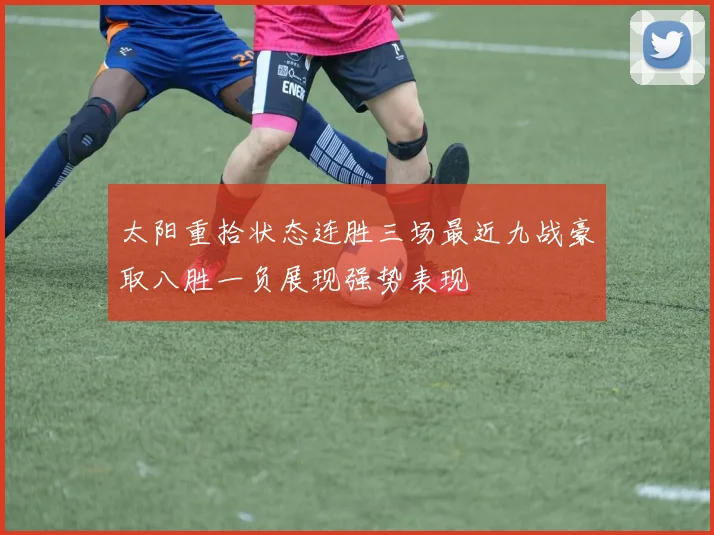 太阳重拾状态连胜三场最近九战豪取八胜一负展现强势表现