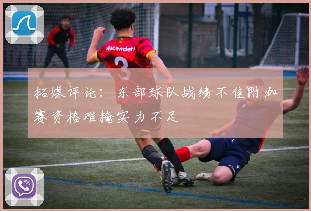 拓媒评论：东部球队战绩不佳附加赛资格难掩实力不足