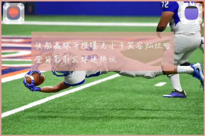 快船赢球海报曝光小卡笑容灿烂哈登背影引发球迷热议