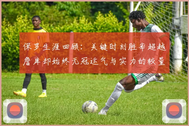 保罗生涯回顾：关键时刻胜率超越詹库却始终无冠运气与实力的较量