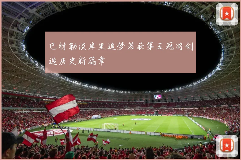 巴特勒谈库里追梦若获第五冠将创造历史新篇章